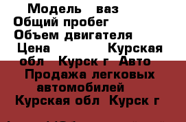  › Модель ­ ваз 2109 › Общий пробег ­ 150 000 › Объем двигателя ­ 15 › Цена ­ 70 000 - Курская обл., Курск г. Авто » Продажа легковых автомобилей   . Курская обл.,Курск г.